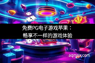 免费PG电子游戏苹果:畅享不一样的游戏体验