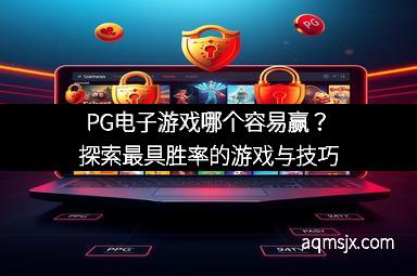 PG电子游戏哪个容易赢?探索最具胜率的游戏与技巧